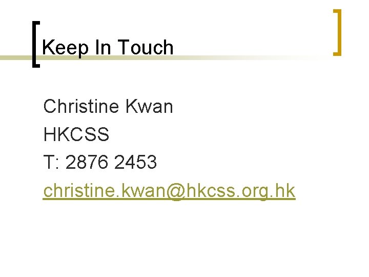 Keep In Touch Christine Kwan HKCSS T: 2876 2453 christine. kwan@hkcss. org. hk 