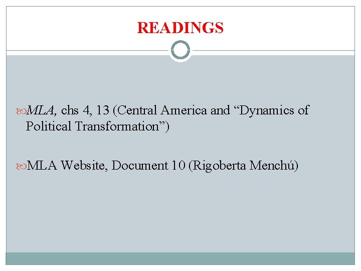 READINGS MLA, chs 4, 13 (Central America and “Dynamics of Political Transformation”) MLA Website,