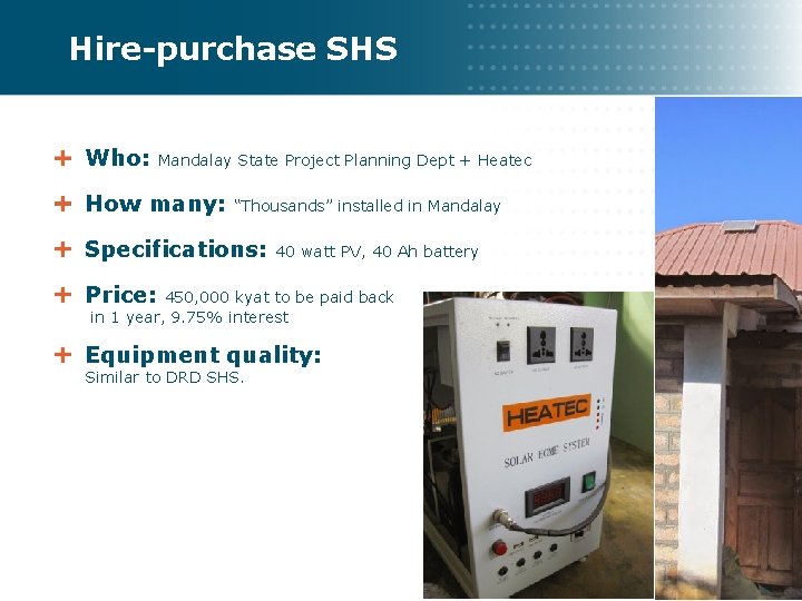 Hire-purchase SHS Who: Mandalay State Project Planning Dept + Heatec How many: “Thousands” installed Hire-purchase SHS Who: Mandalay State Project Planning Dept + Heatec How many: “Thousands” installed