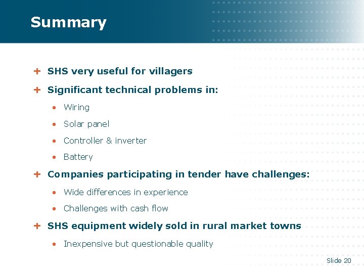 Summary SHS very useful for villagers Significant technical problems in: • Wiring • Solar Summary SHS very useful for villagers Significant technical problems in: • Wiring • Solar
