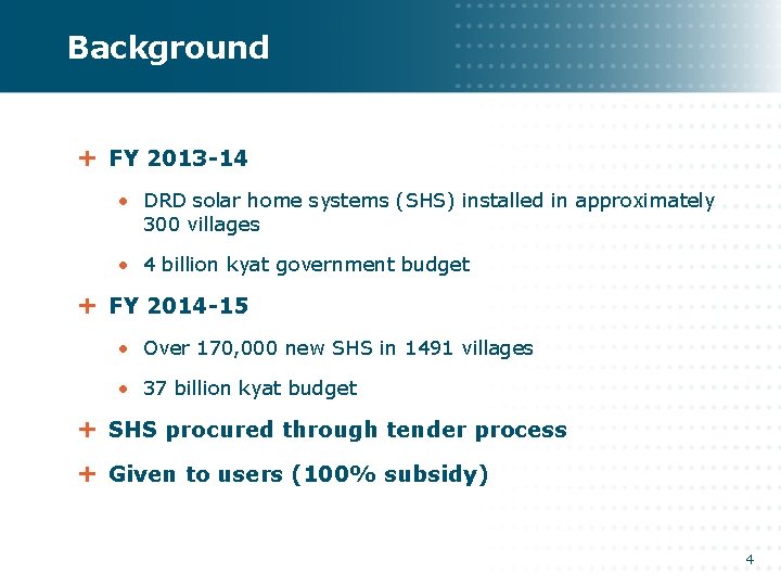 Background FY 2013 -14 • DRD solar home systems (SHS) installed in approximately 300 Background FY 2013 -14 • DRD solar home systems (SHS) installed in approximately 300