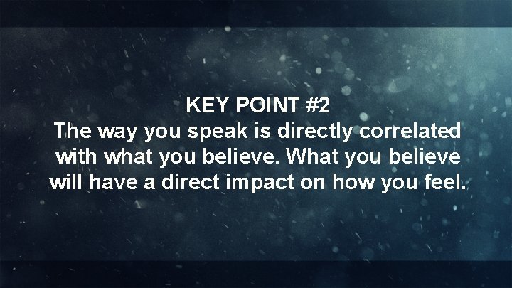 KEY POINT #2 The way you speak is directly correlated with what you believe.