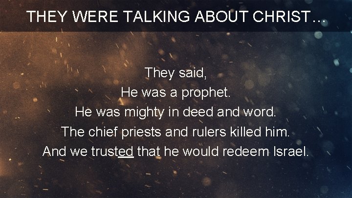 THEY WERE TALKING ABOUT CHRIST… They said, He was a prophet. He was mighty