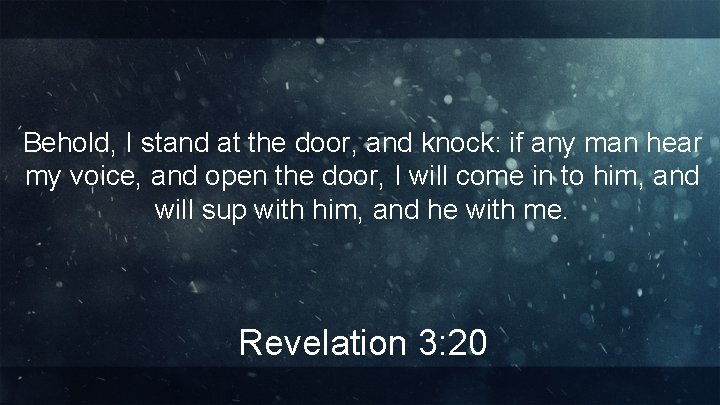 Behold, I stand at the door, and knock: if any man hear my voice,