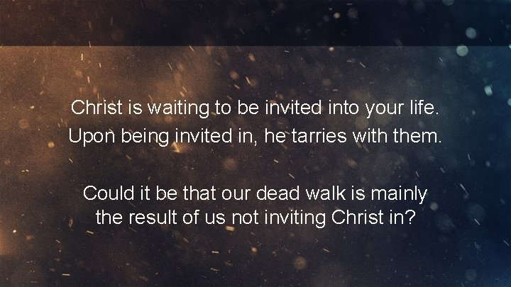 Christ is waiting to be invited into your life. Upon being invited in, he