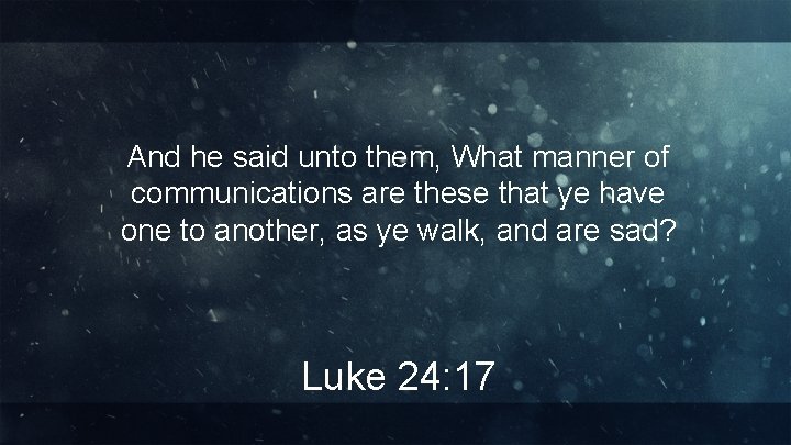 And he said unto them, What manner of communications are these that ye have