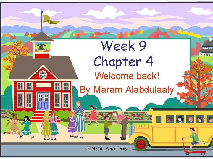 Week 9 Chapter 4 Welcome back! By Maram Alabdulaaly 1 