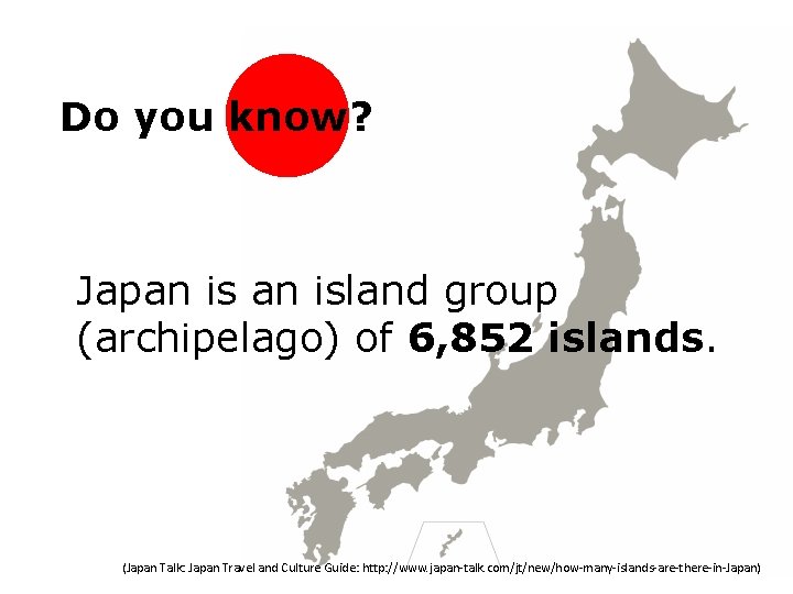 Do you know? Japan island group (archipelago) of 6, 852 islands. (Japan Talk: Japan Do you know? Japan island group (archipelago) of 6, 852 islands. (Japan Talk: Japan