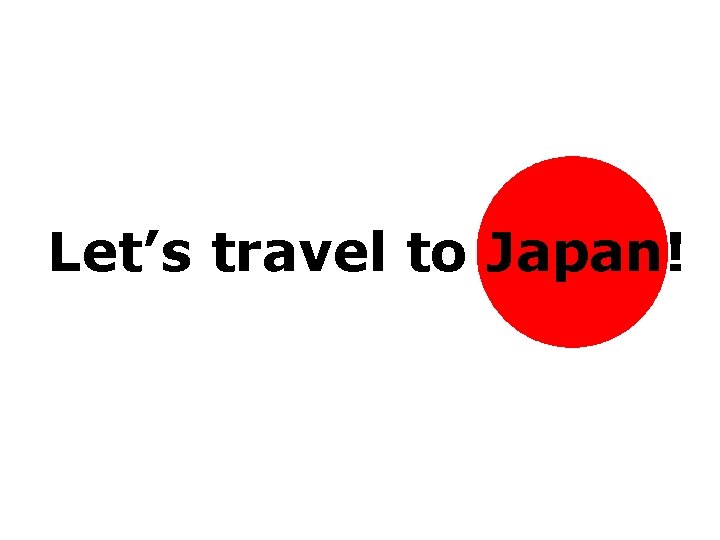 Let’s travel to Japan! Let’s travel to Japan!