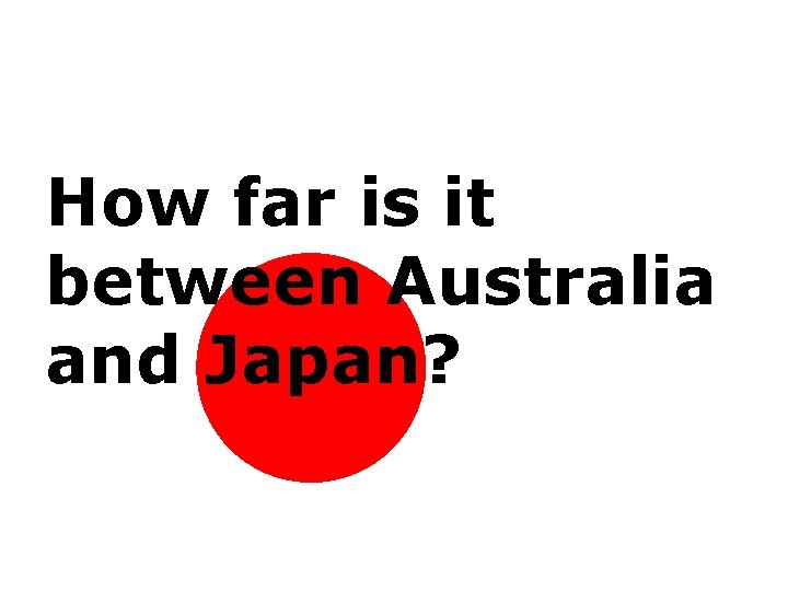 How far is it between Australia and Japan? How far is it between Australia and Japan?