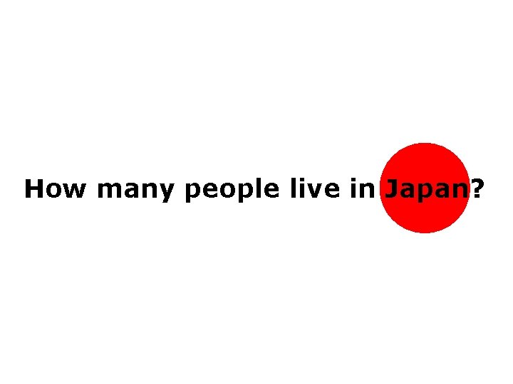 How many people live in Japan? How many people live in Japan?