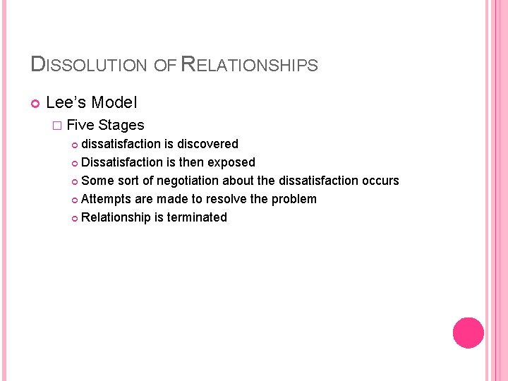 DISSOLUTION OF RELATIONSHIPS Lee’s Model � Five Stages dissatisfaction is discovered Dissatisfaction is then
