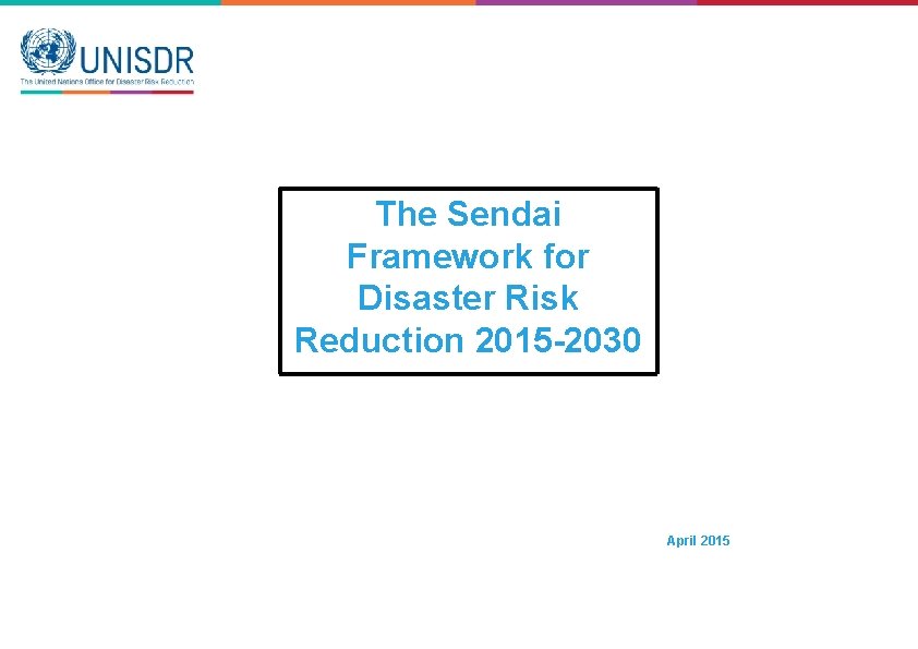 The Sendai Framework for Disaster Risk Reduction 2015 -2030 April 2015 