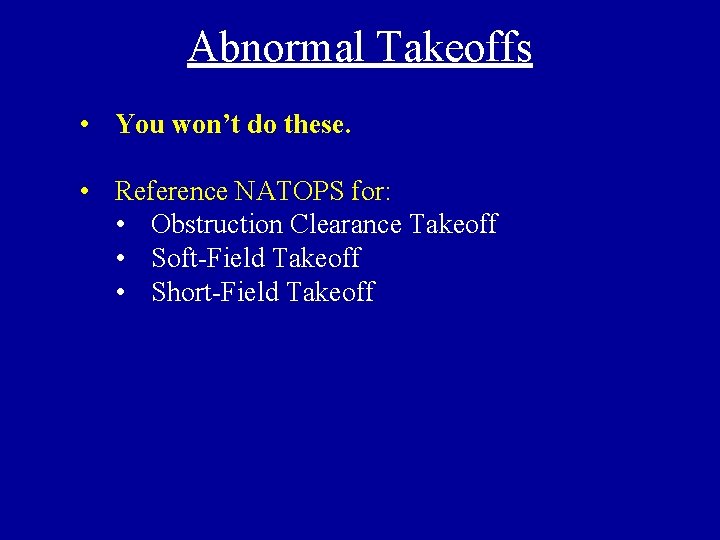 Abnormal Takeoffs • You won’t do these. • Reference NATOPS for: • Obstruction Clearance