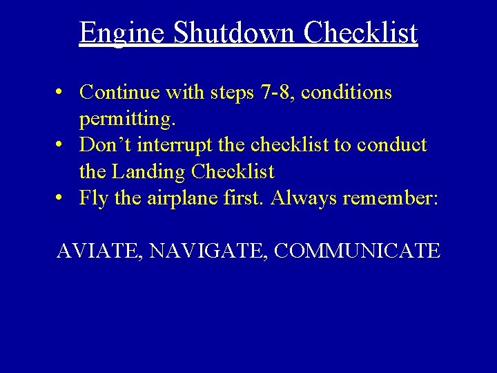 Engine Shutdown Checklist • Continue with steps 7 -8, conditions permitting. • Don’t interrupt