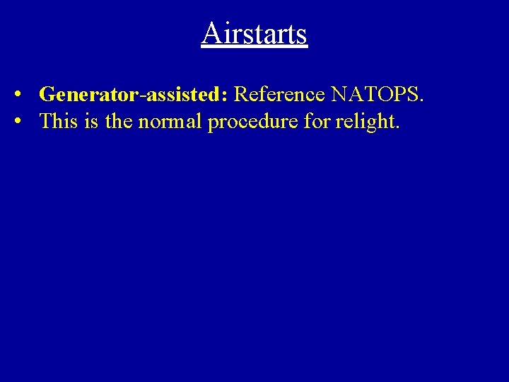 Airstarts • Generator-assisted: Reference NATOPS. • This is the normal procedure for relight. 