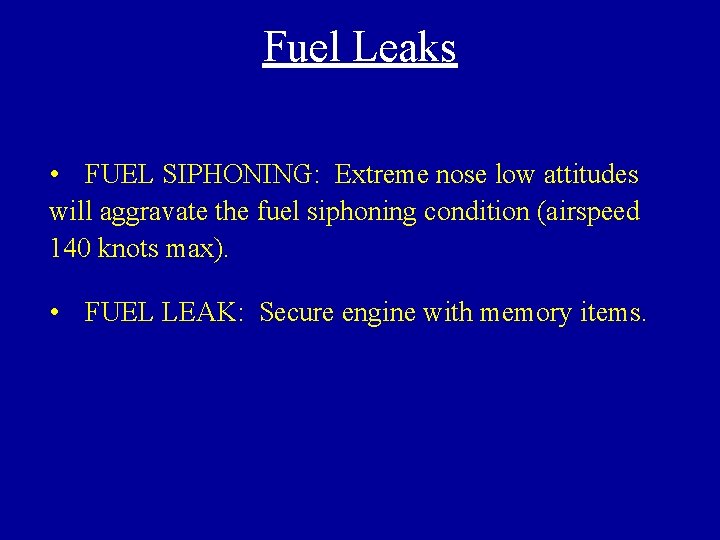 Fuel Leaks • FUEL SIPHONING: Extreme nose low attitudes will aggravate the fuel siphoning