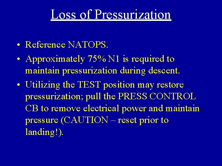 Loss of Pressurization • Reference NATOPS. • Approximately 75% N 1 is required to