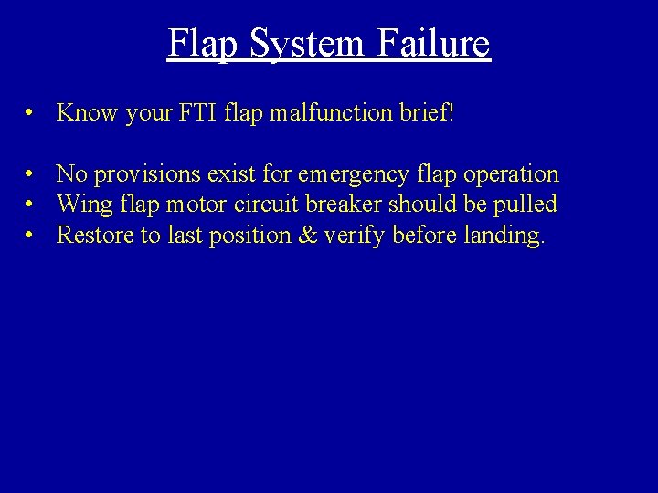 Flap System Failure • Know your FTI flap malfunction brief! • No provisions exist