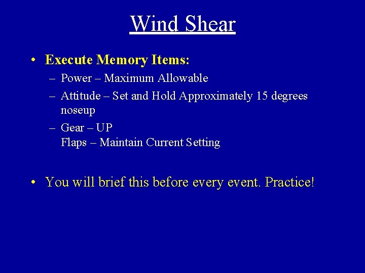 Wind Shear • Execute Memory Items: – Power – Maximum Allowable – Attitude –