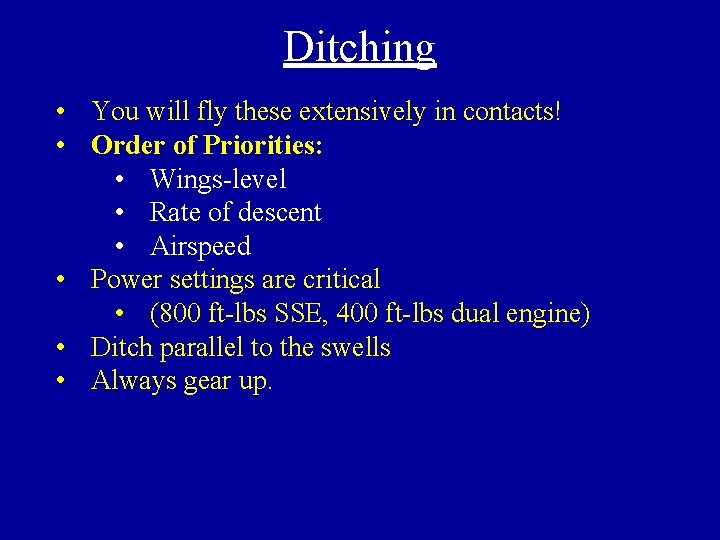 Ditching • You will fly these extensively in contacts! • Order of Priorities: •