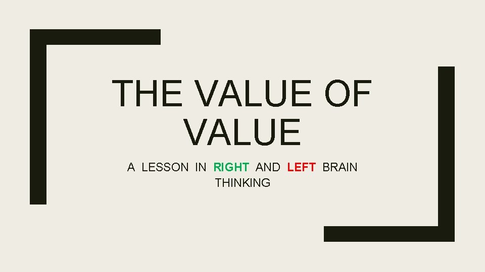 THE VALUE OF VALUE A LESSON IN RIGHT AND LEFT BRAIN THINKING THE VALUE OF VALUE A LESSON IN RIGHT AND LEFT BRAIN THINKING