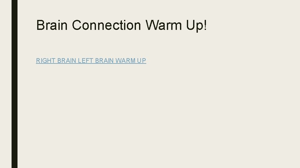 Brain Connection Warm Up! RIGHT BRAIN LEFT BRAIN WARM UP Brain Connection Warm Up! RIGHT BRAIN LEFT BRAIN WARM UP