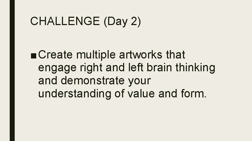 CHALLENGE (Day 2) ■ Create multiple artworks that engage right and left brain thinking CHALLENGE (Day 2) ■ Create multiple artworks that engage right and left brain thinking