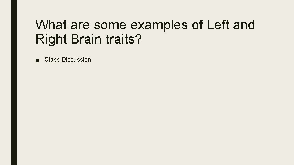 What are some examples of Left and Right Brain traits? ■ Class Discussion What are some examples of Left and Right Brain traits? ■ Class Discussion