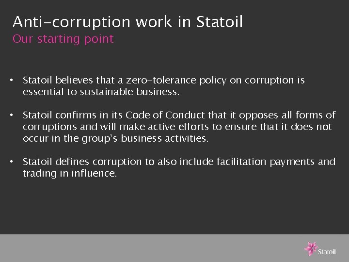 Anti-corruption work in Statoil Our starting point • Statoil believes that a zero-tolerance policy