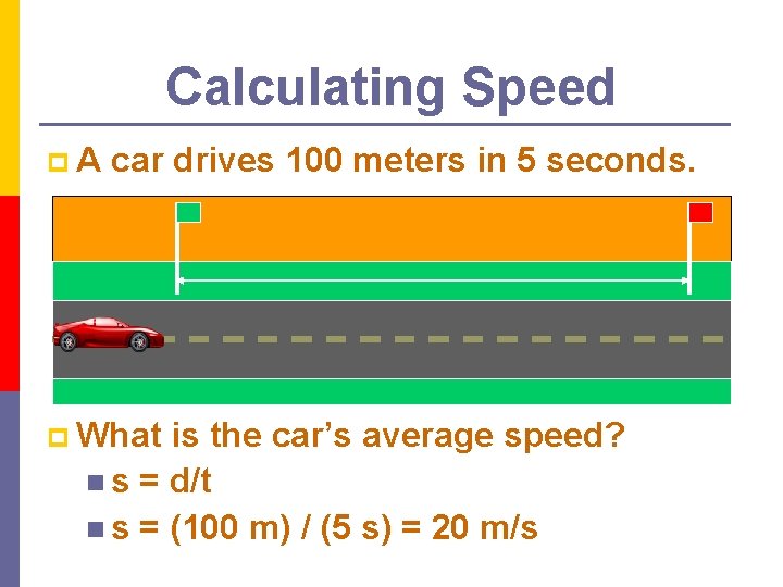 Calculating Speed p. A car drives 100 meters in 5 seconds. p What is