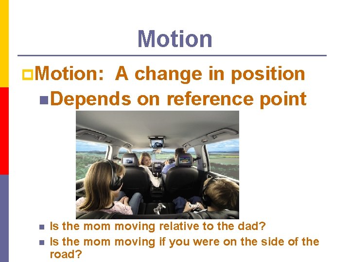 Motion p. Motion: A change in position n. Depends on reference point n n