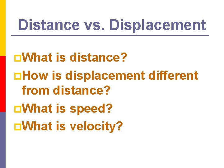 Distance vs. Displacement p. What is distance? p. How is displacement different from distance?