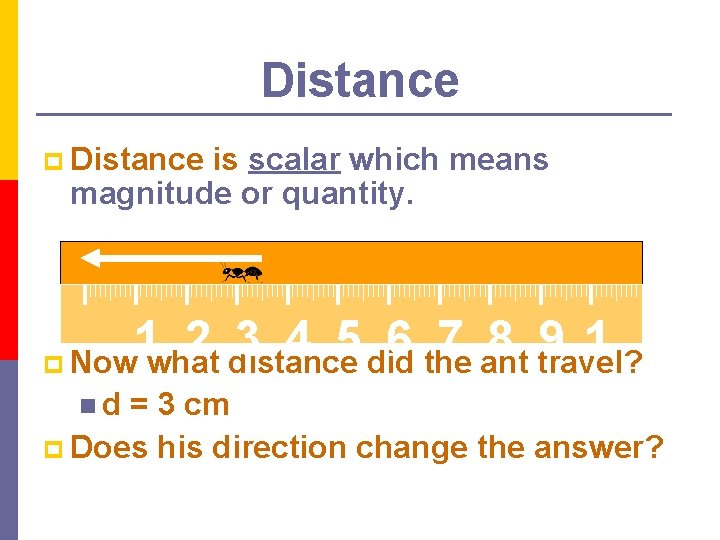 Distance p Distance is scalar which means magnitude or quantity. 1 2 3 4