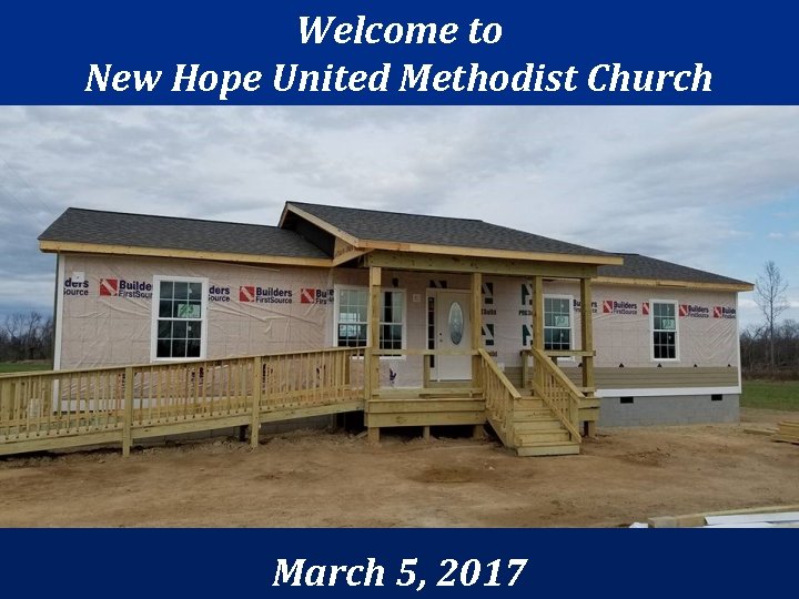 Welcome to New Hope United Methodist Church March 5, 2017 
