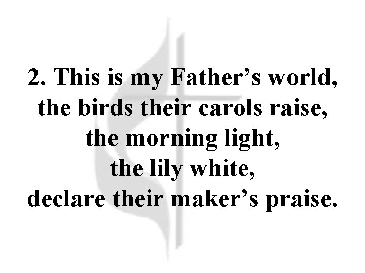 2. This is my Father’s world, the birds their carols raise, the morning light,