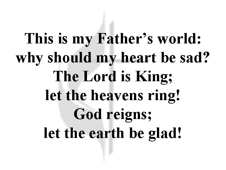 This is my Father’s world: why should my heart be sad? The Lord is