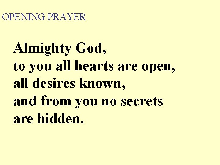 OPENING PRAYER Almighty God, to you all hearts are open, all desires known, and