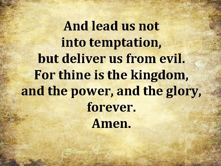 And lead us not into temptation, but deliver us from evil. For thine is