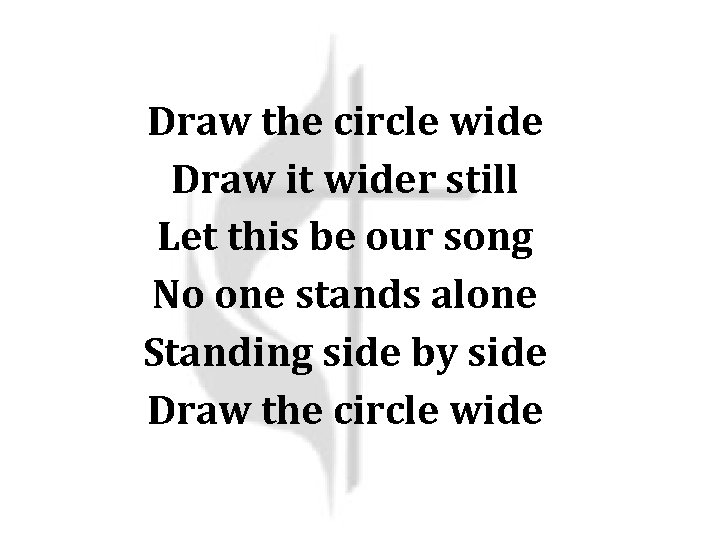 Draw the circle wide Draw it wider still Let this be our song No