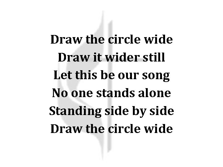 Draw the circle wide Draw it wider still Let this be our song No