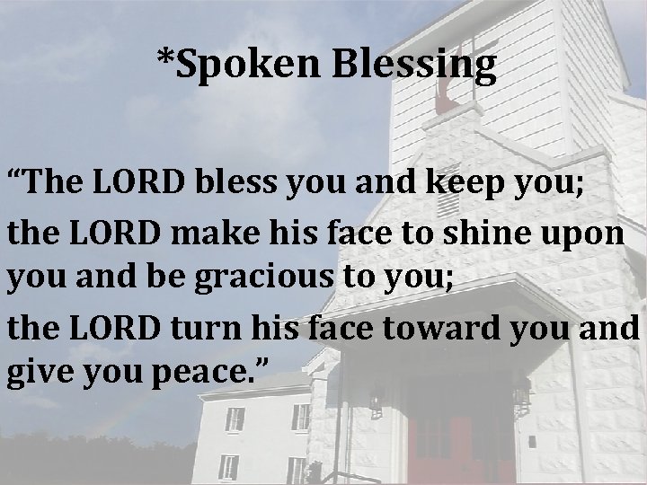 *Spoken Blessing “The LORD bless you and keep you; the LORD make his face