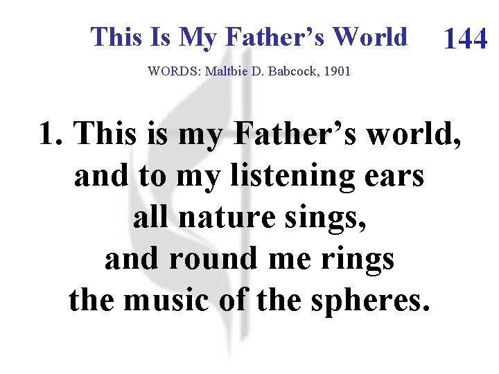 This Is My Father’s World 144 WORDS: Maltbie D. Babcock, 1901 1. This is