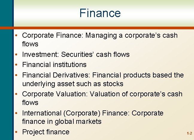 Finance • Corporate Finance: Managing a corporate’s cash flows • Investment: Securities’ cash flows