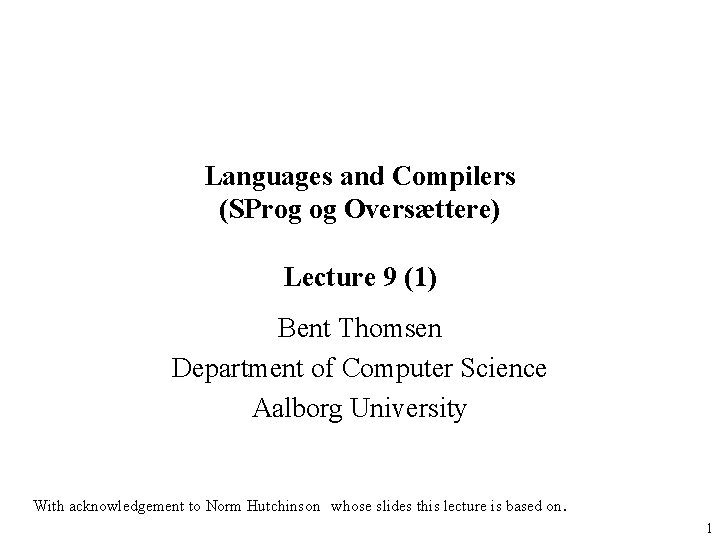 Languages and Compilers (SProg og Oversættere) Lecture 9 (1) Bent Thomsen Department of Computer