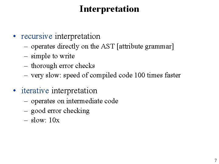 Interpretation • recursive interpretation – – operates directly on the AST [attribute grammar] simple