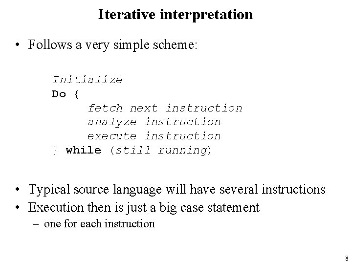 Iterative interpretation • Follows a very simple scheme: Initialize Do { fetch next instruction