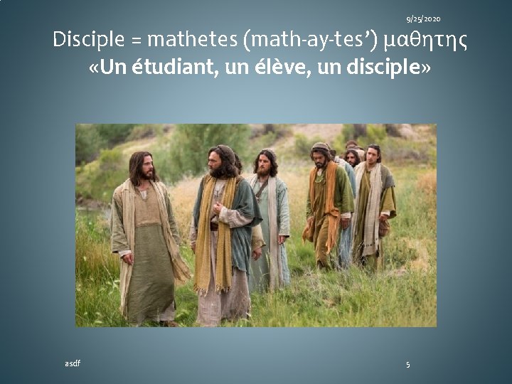 9/25/2020 Disciple = mathetes (math-ay-tes’) μαθητης «Un étudiant, un élève, un disciple» asdf 5