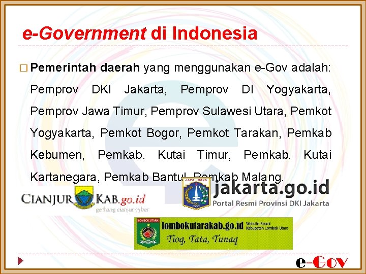 e-Government di Indonesia � Pemerintah daerah yang menggunakan e-Gov adalah: Pemprov DKI Jakarta, Pemprov