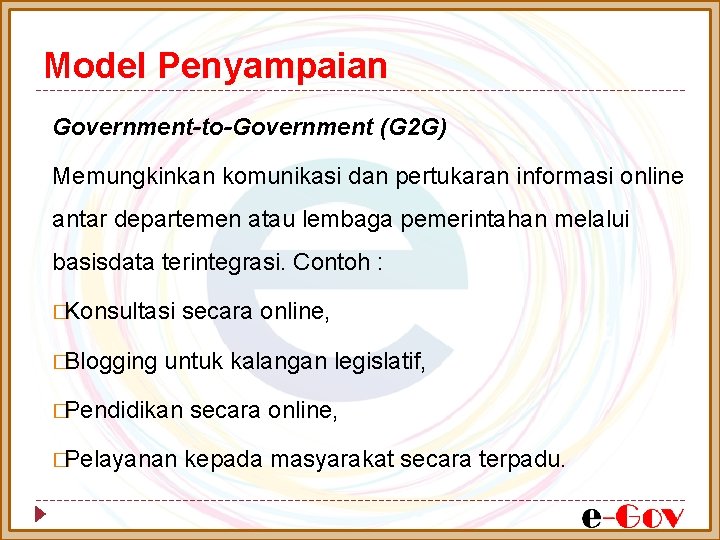 Model Penyampaian Government-to-Government (G 2 G) Memungkinkan komunikasi dan pertukaran informasi online antar departemen Model Penyampaian Government-to-Government (G 2 G) Memungkinkan komunikasi dan pertukaran informasi online antar departemen